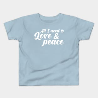 ALL I NEED IS LOVE AND PEACE. Kids T-Shirt